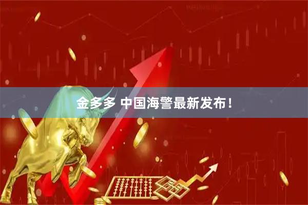 金多多 中国海警最新发布！